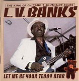 L.V. Banks - Let Me Be Your Teddy Bear - Chicago Blues Session Vol 41