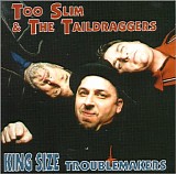 Too Slim & The Taildraggers - King Size Trouble Makers