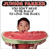 Junior Parker - You Don't Have To Be Black To Love The Blues (2006)  @VBR