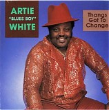 Artie 'Blues Boy' White - Thangs Got To Change