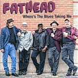 Fathead - Where's the Blues Taking Me   @320