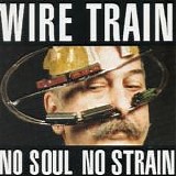 Wire Train - No Soul No Strain