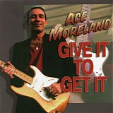 Ace Moreland - Give It To Get It