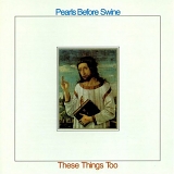 Pearls Before Swine - These Things Too (US Release)