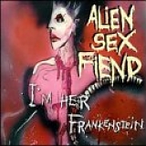 Alien Sex Fiend - I'm Her Frankenstein