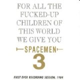 Spacemen 3 - For All The Fucked-Up Children Of This World We Give You Spacemen 3