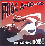 Frigg A-Go-Go - Frigg-a-licious!!!