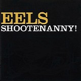 Eels - Shootenanny!