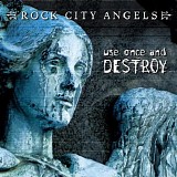 Rock City Angels - Use Once & Destroy