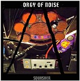 Orgy Of Noise - Squasher