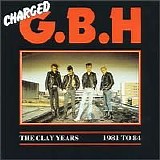 GBH - The Clay Years 1981 To 84