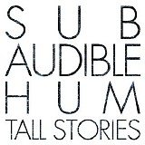 SubAudible Hum - Tall Stories