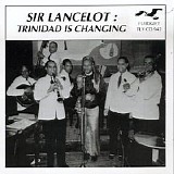 Sir Lancelot - Trinidad is Changing