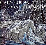 Gary Lucas - Bad Boys Of The Arctic