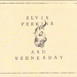 Elvis Perkins - Ash Wednesday (Dig)