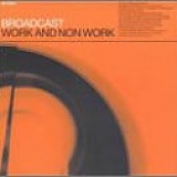 Broadcast - Work And Non-Work