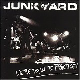 Junkyard - We're Trying To Practice