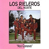 Los Rieleros Del Norte - Naci Cantando