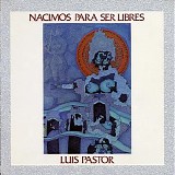 Luis Pastor - Luis Pastor (nacimos para ser libres)