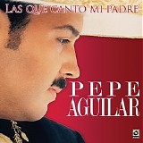 Pepe Aguilar - Las que canto mi Padre