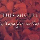 Luis Miguel - Hasta que vuelvas