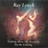 Ray Lynch - Nothing Above My Shoulders but the Evening