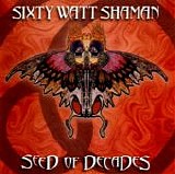 Sixty Watt Shaman - Seed Of Decades