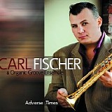 Carl Fischer & Organic Groove Ensemble - Adverse Times