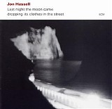 Jon Hassell - Last Night The Moon Came Dropping Its Clothes In The Street