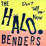 Halo Benders - Don't Tell Me Now