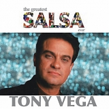 Tony Vega - The Greatest Salsa Ever: Tony Vega