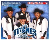 Titanes De Durango - Los Hermanos Meza, Hola Mi Amor