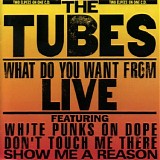 The Tubes - What Do You Want from Live