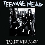 Teenage Head - Trouble In The Jungle