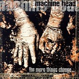 Machine Head - The More Things Change