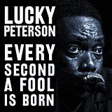 Lucky Peterson - Every Second A Fool Is Born  @320