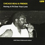 Chicago Beau & Friends - Having A Fit Over Your Love   @256