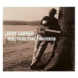 Larry Garner - Here Today Gone Tomorrow   @320