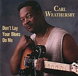 Carl Weathersby - Don't Lay Your Blues On Me   @320