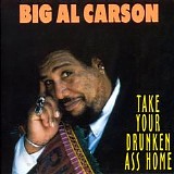 Big Al Carson - Take Your Drunken Ass Home