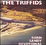 The Triffids - Born Sandy Devotional (Re-release)