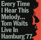 Tom Waits - Live in Hamburg Every time I hear this Melody