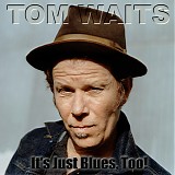 Tom Waits - 2006 Blues Songs Vol 2 (Its Just Blues Too Bootleg)(320)