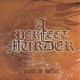 A Perfect Murder - Cease to Suffer