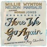 Willie Nelson & Wynton Marsalis Featuring Norah Jones - Here We Go Again: Celebrating The Genius Of Ray Charles