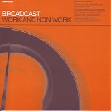 Broadcast - Work and Non Work