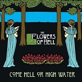 Flowers Of Hell - Come Hell Or High Water