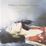 P J Harvey - To Bring You My Love