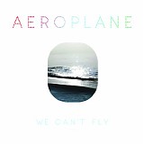 Aeroplane - We Can't Fly