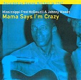 Fred McDowell & Johnny Woods - Mama Says I'm Crazy   @320